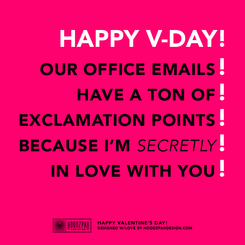 Happy V-Day! Our office emails! Have a ton of! Exclamation points! Because I'm secretly! In love with you!