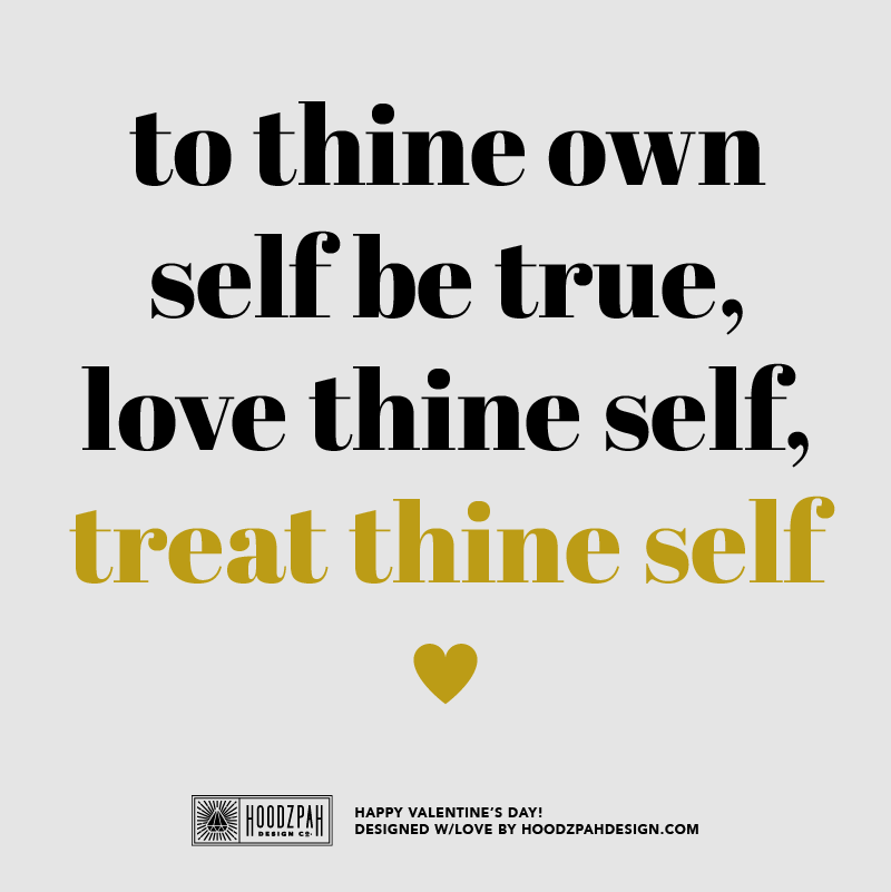 to thine own self be true, love thine self, treat thine self