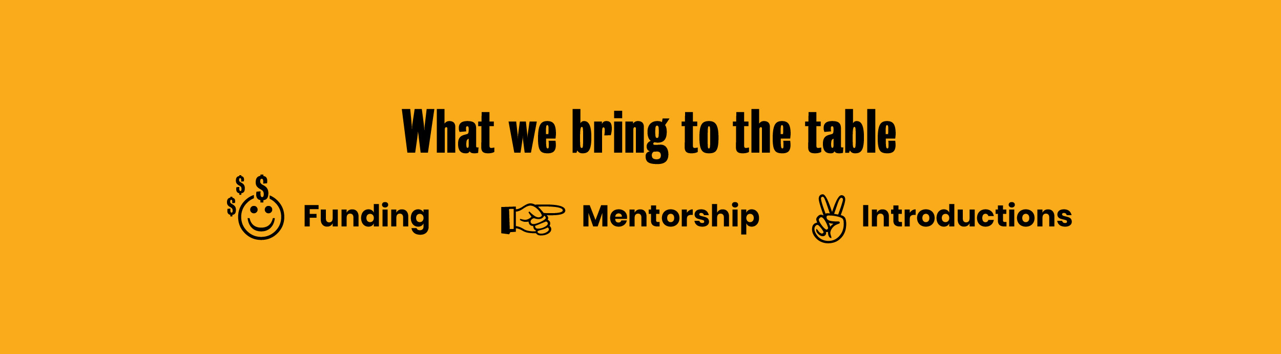 What we bring to the table: funding, mentorship, and introductions