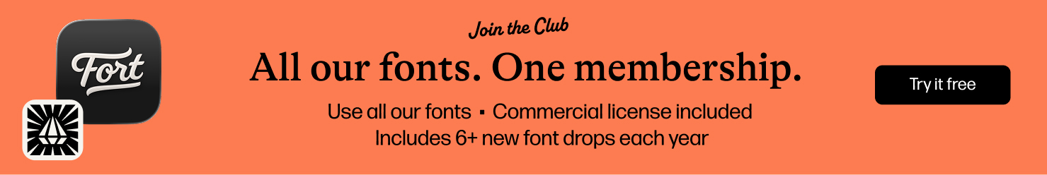 All our fonts. One membership. Commercial license included. 6+ new font drops per year.