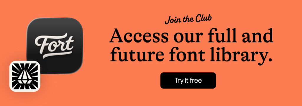 Join the Fort App club and get access to all our fonts, including future releases!
